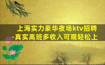 上海实力豪华夜场ktv招聘-真实高班多收入可观轻松上
